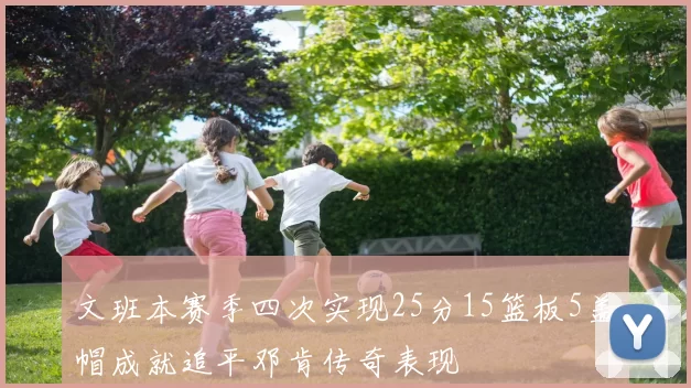 文班本赛季四次实现25分15篮板5盖帽成就追平邓肯传奇表现